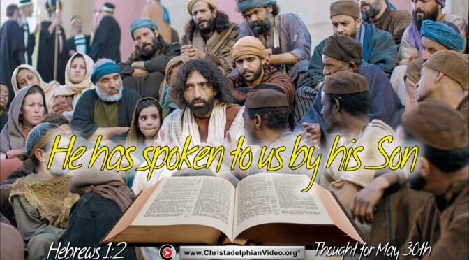 Daily Readings & Thought for May 30th. "... HE HAS SPOKEN TO US BY HIS SON"