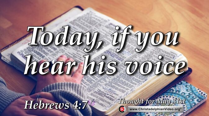 Daily Readings & Thought for May 31st. "IF YOU HEAR HIS VOICE”