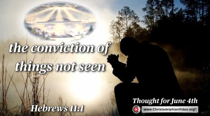 Daily Readings & Thought for June 4th. “THE CONVICTION OF THINGS NOT SEEN” 