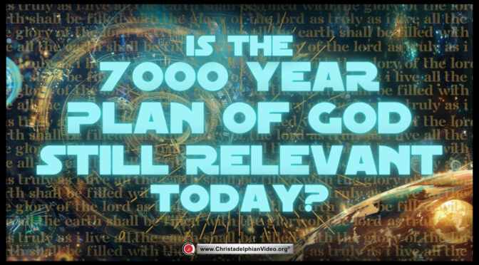Is the 7000 Year Plan of God Still Relevant Today?