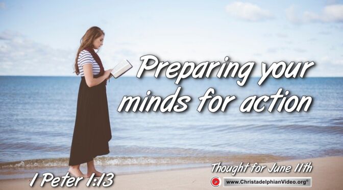 Daily Readings & Thought for June 11th. "PREPARING YOUR MINDS FOR ACTION"
