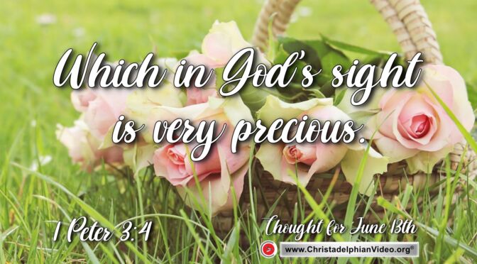 Daily Readings & Thought for June 13th. "WHICH IN GOD'S SIGHT IS VERY PRECIOUS"