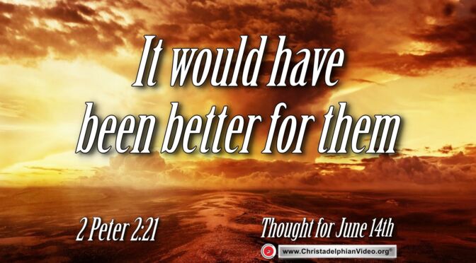 Daily Readings & Thought for June 14th. "IT WOULD HAVE BEEN BETTER FOR THEM ... "