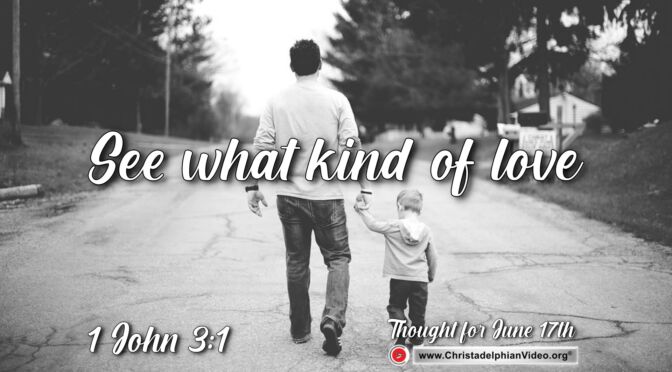 Daily Readings & Thought for June 17th. “SEE WHAT KIND OF LOVE” 