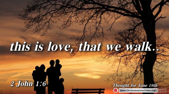 Daily Readings & Thought for June 19th. "THIS IS LOVE THAT WE WALK ... "
