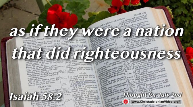 Daily Readings and Thought for July 2nd. “AS IF THEY WERE A NATION THAT DID RIGHTEOUSNESS”