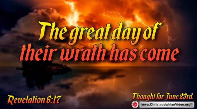 Daily Readings and Thought for June 23rd. "THE GREAT DAY OF THEIR WRATH HAS COME"