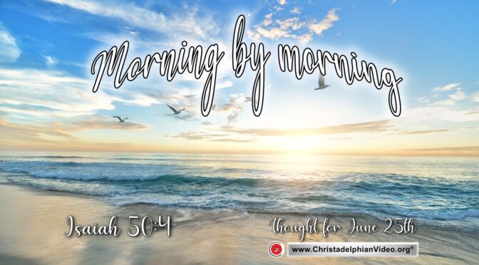 Daily Readings and Thought for June 25th. “MORNING BY MORNING”