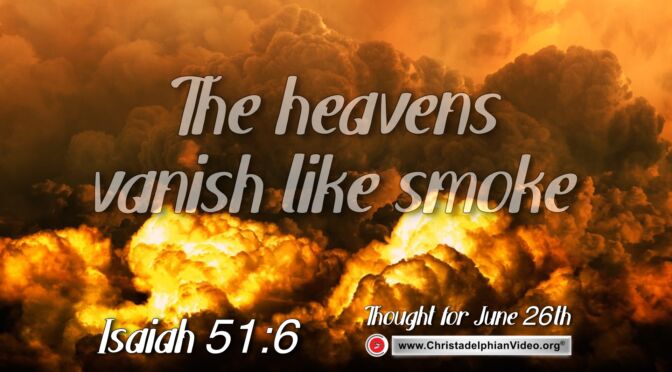 Daily Readings and Thought for June 26th. "THE HEAVENS VANISH LIKE SMOKE"
