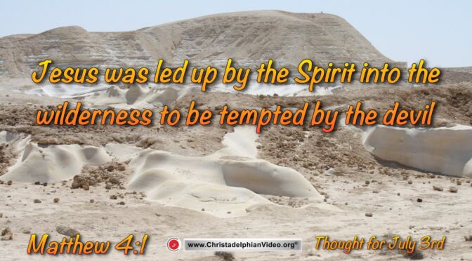 Daily Readings and Thought for July 3rd. " ...LED UP BY THE SPIRIT ... TO BE TEMPTED BY THE DEVIL"