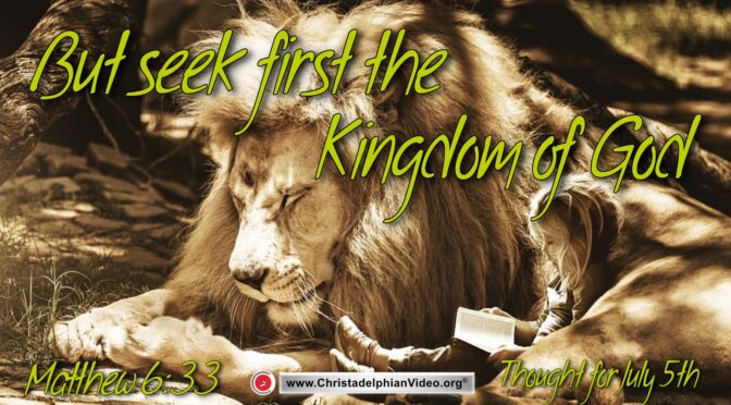 Daily Readings and Thought for July 5th. "BUT SEEK YE FIRST THE KINGDOM OF GOD"