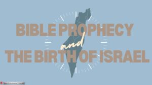 Bible Prophecy & the Birth of Israel