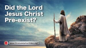 Did the Lord Jesus Christ Pre exist?