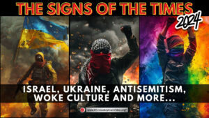 The Signs of the Time 2024: Israel, Ukraine, Anti-Semitism, Woke Culture and more!